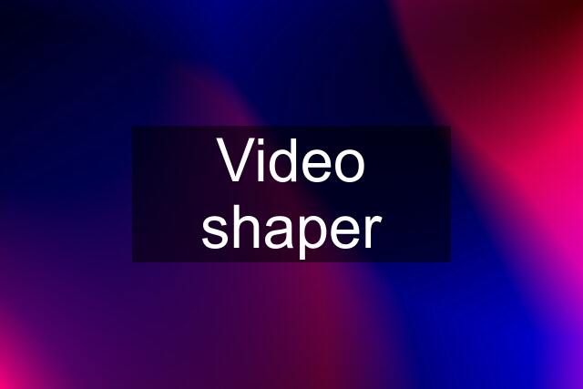 Video shaper