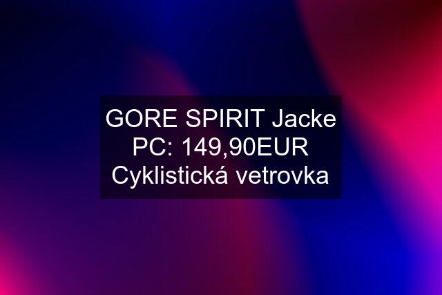 GORE SPIRIT Jacke PC: 149,90EUR Cyklistická vetrovka