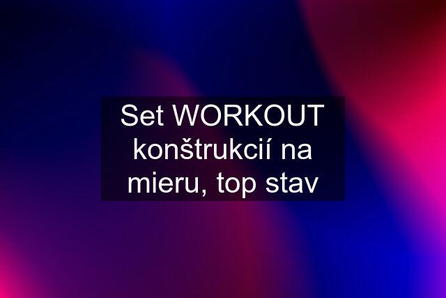 Set WORKOUT konštrukcií na mieru, top stav