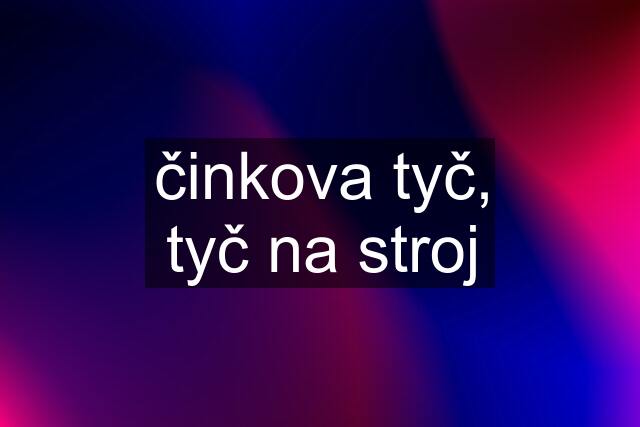 činkova tyč, tyč na stroj