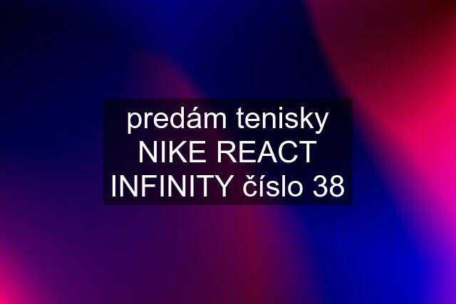 predám tenisky NIKE REACT INFINITY číslo 38