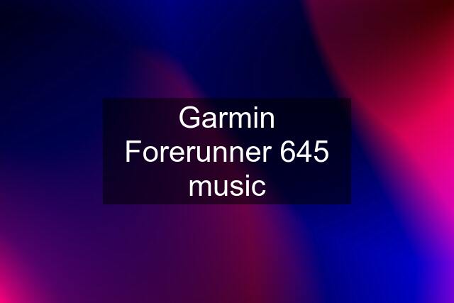 Garmin Forerunner 645 music