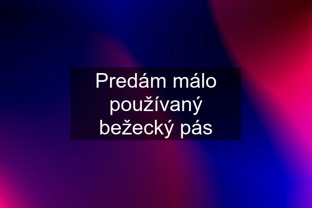 Predám málo používaný bežecký pás