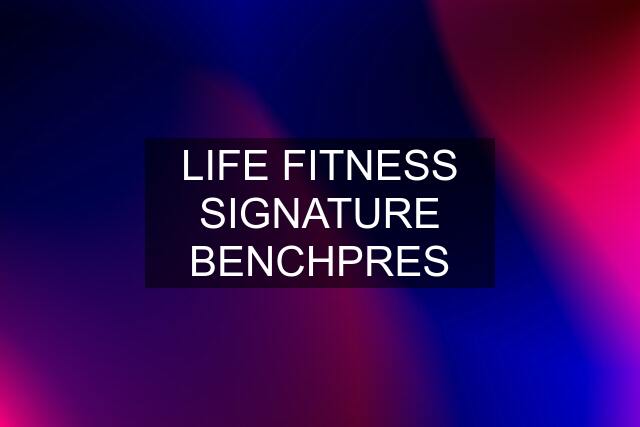 LIFE FITNESS SIGNATURE BENCHPRES