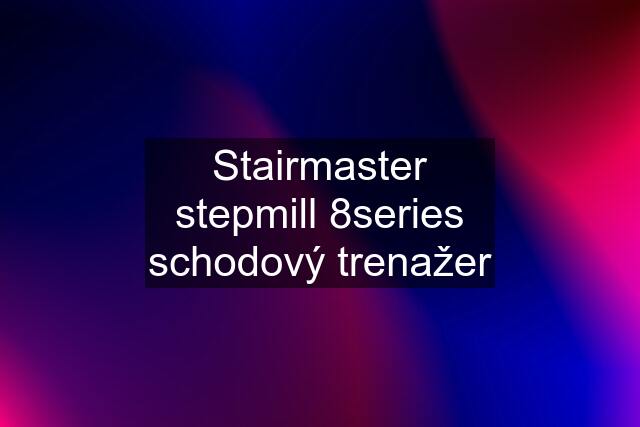 Stairmaster stepmill 8series schodový trenažer