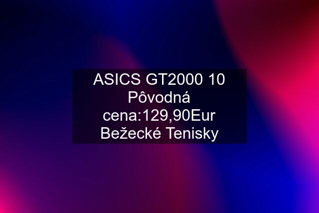 ASICS GT2000 10 Pôvodná cena:129,90Eur Bežecké Tenisky