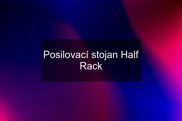 Posilovací stojan Half Rack