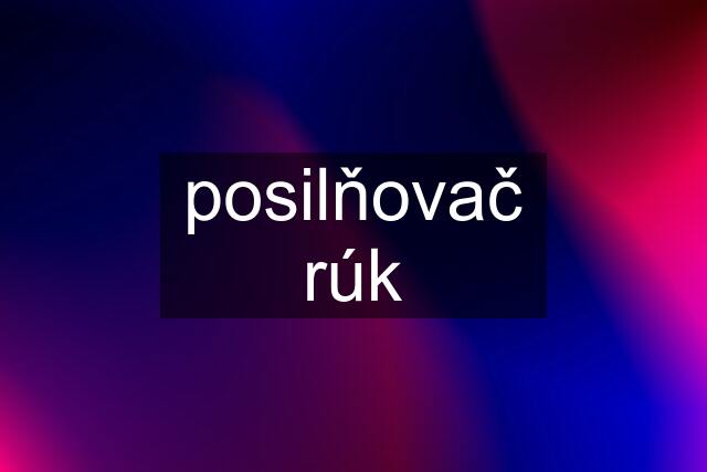 posilňovač rúk