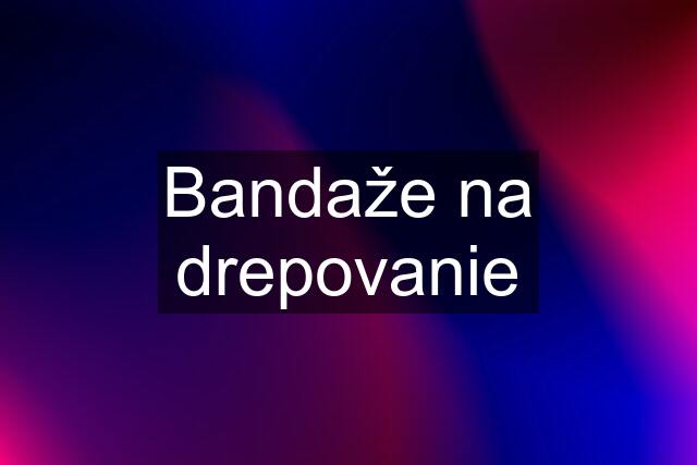 Bandaže na drepovanie