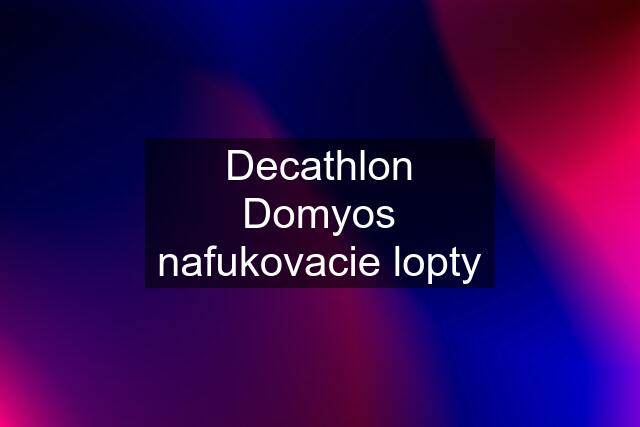 Decathlon Domyos nafukovacie lopty