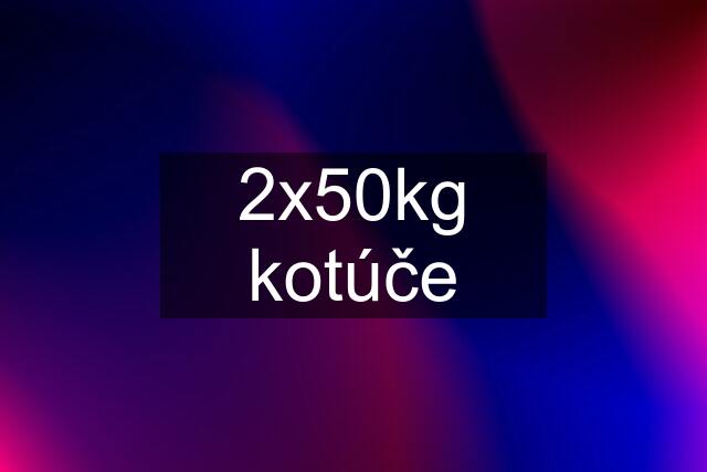 2x50kg kotúče