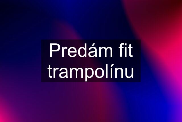 Predám fit trampolínu