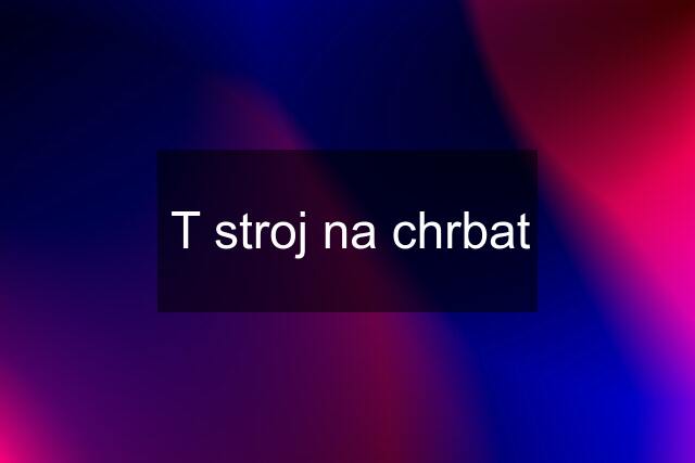 T stroj na chrbat