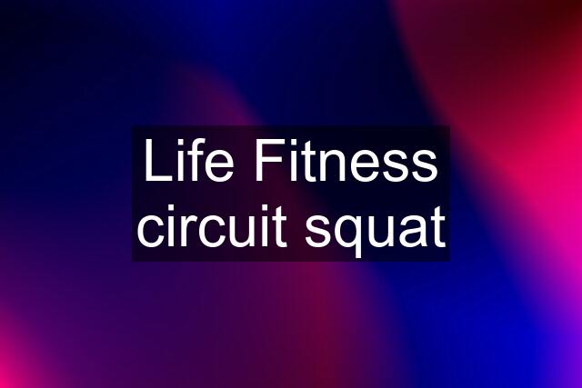 Life Fitness circuit squat