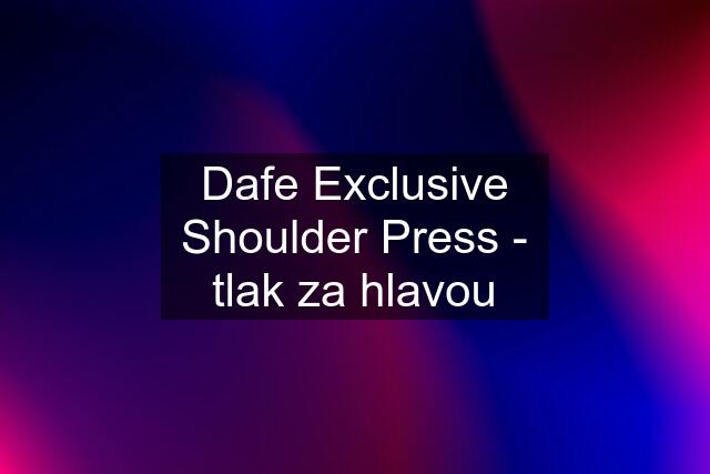 Dafe Exclusive Shoulder Press - tlak za hlavou