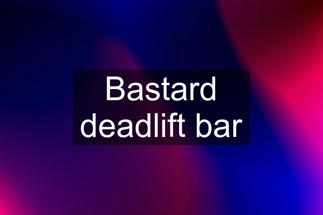 Bastard deadlift bar