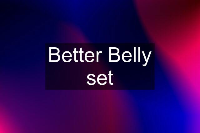 Better Belly set