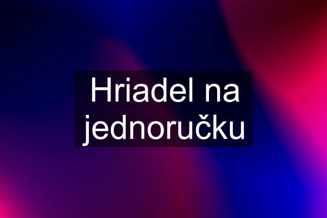 Hriadel na jednoručku