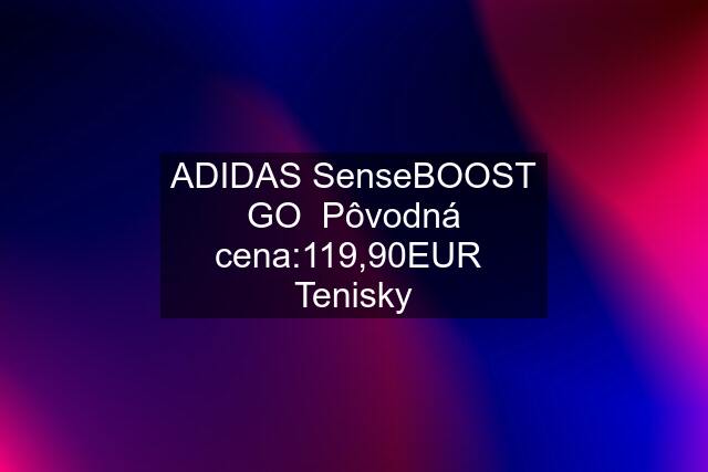 ADIDAS SenseBOOST GO  Pôvodná cena:119,90EUR  Tenisky