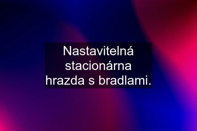 Nastavitelná stacionárna hrazda s bradlami.