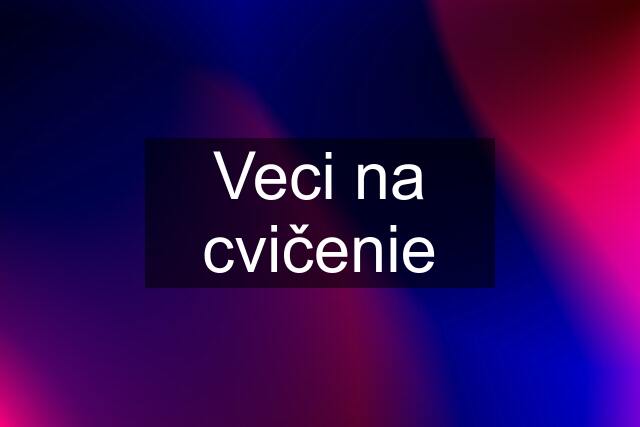 Veci na cvičenie