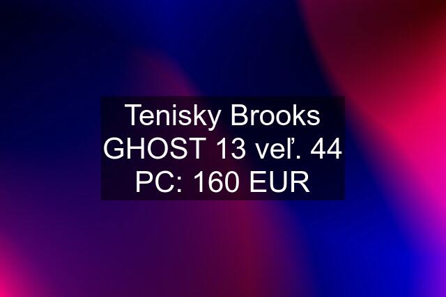 Tenisky Brooks GHOST 13 veľ. 44 PC: 160 EUR