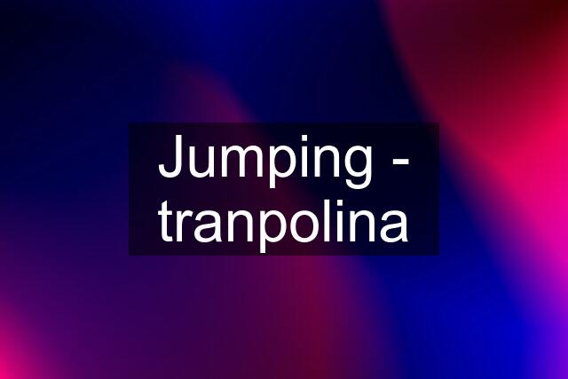 Jumping - tranpolina