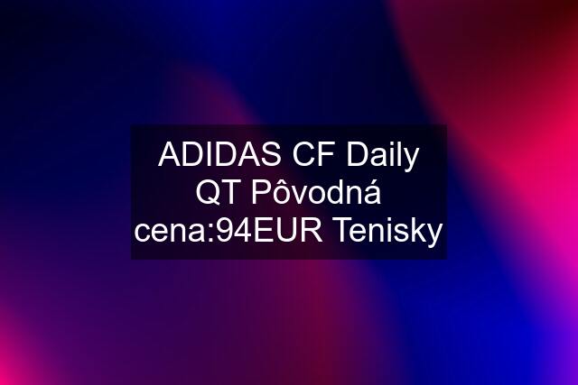 ADIDAS CF Daily QT Pôvodná cena:94EUR Tenisky
