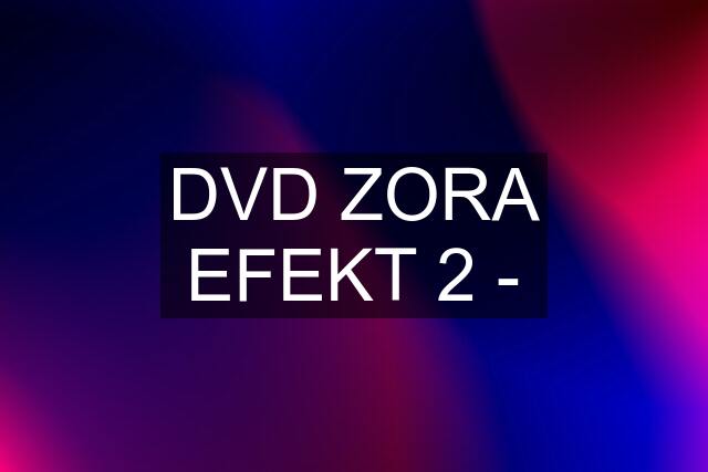 DVD ZORA EFEKT 2 -