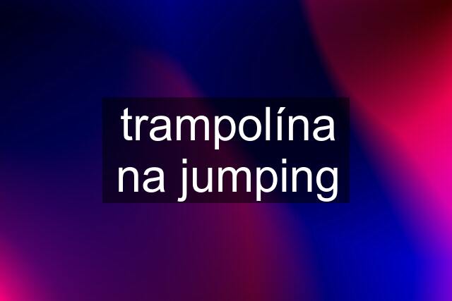 trampolína na jumping