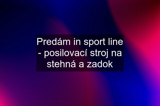 Predám in sport line - posilovací stroj na stehná a zadok