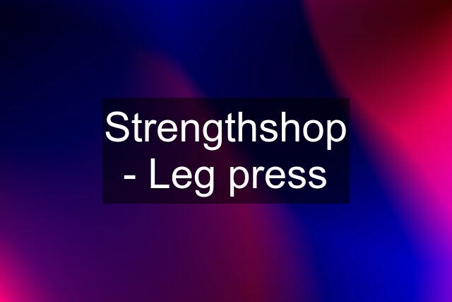 Strengthshop - Leg press