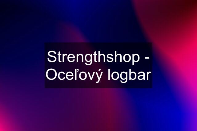 Strengthshop - Oceľový logbar