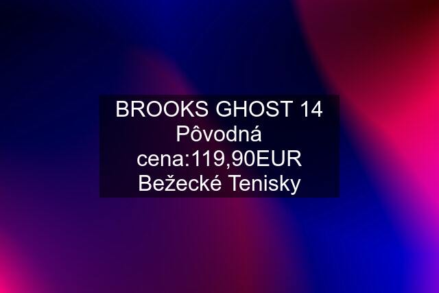 BROOKS GHOST 14 Pôvodná cena:119,90EUR Bežecké Tenisky