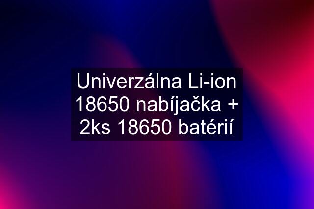 Univerzálna Li-ion 18650 nabíjačka + 2ks 18650 batérií