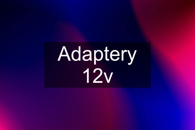 Adaptery 12v