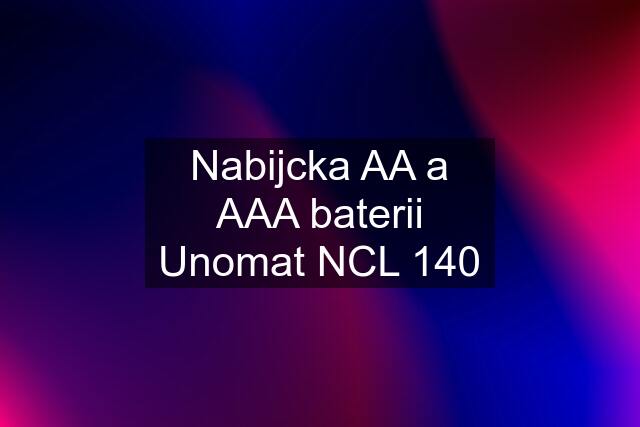 Nabijcka AA a AAA baterii Unomat NCL 140