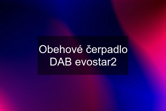 Obehové čerpadlo DAB evostar2