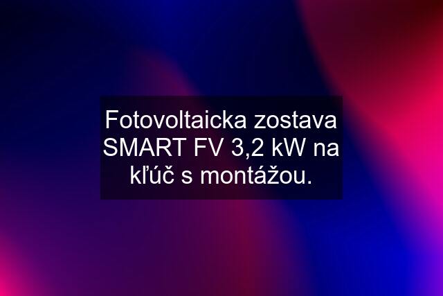 Fotovoltaicka zostava SMART FV 3,2 kW na kľúč s montážou.