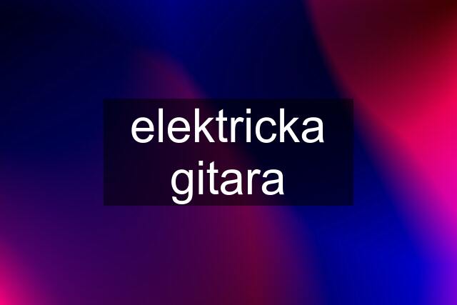 elektricka gitara