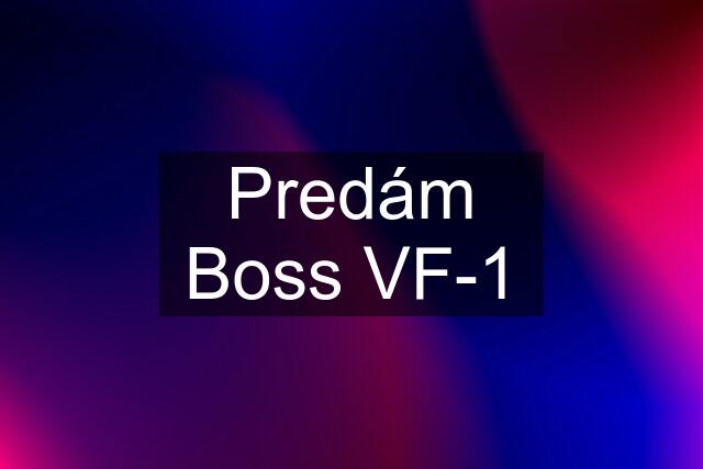 Predám Boss VF-1