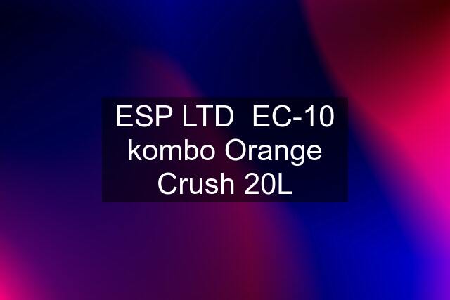 ESP LTD  EC-10 kombo Orange Crush 20L