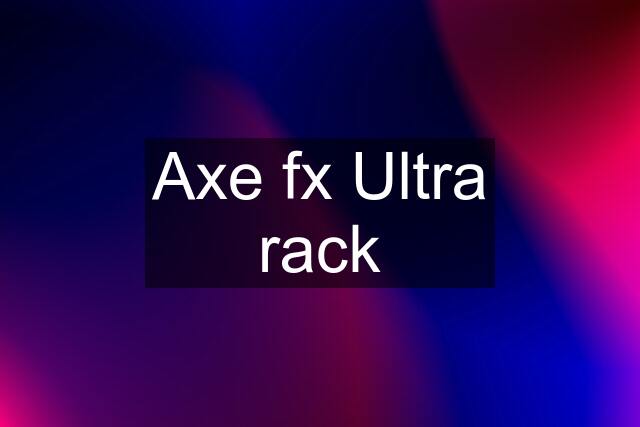 Axe fx Ultra rack