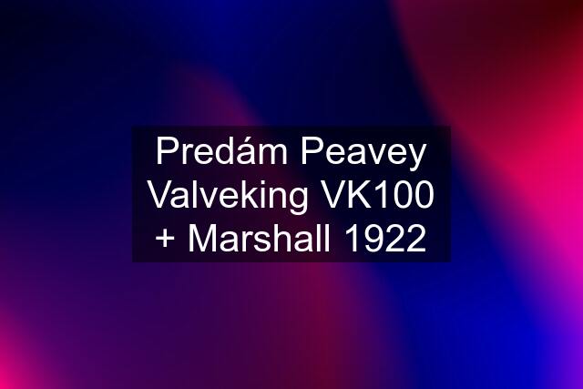 Predám Peavey Valveking VK100 + Marshall 1922