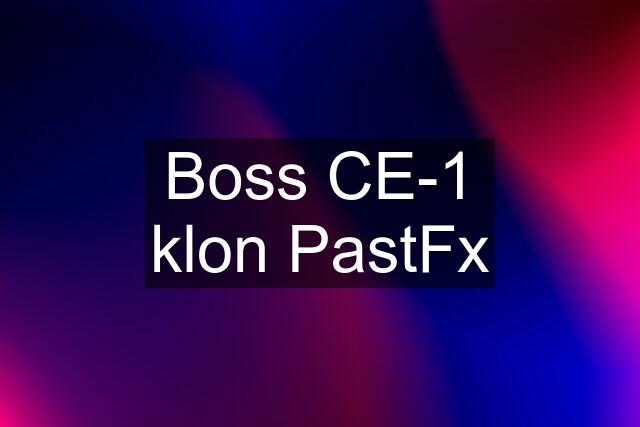 Boss CE-1 klon PastFx