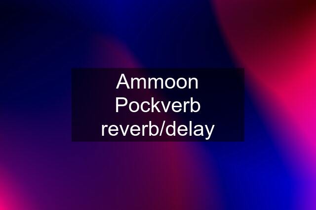 Ammoon Pockverb reverb/delay