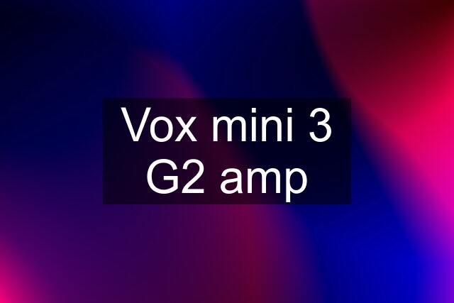 Vox mini 3 G2 amp