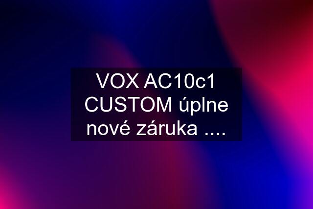 VOX AC10c1 CUSTOM úplne nové záruka ....
