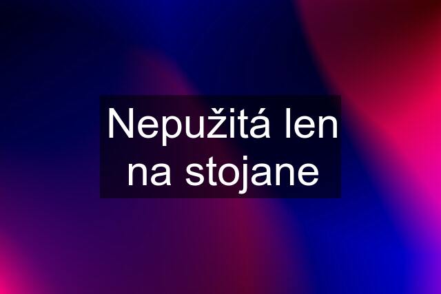 Nepužitá len na stojane