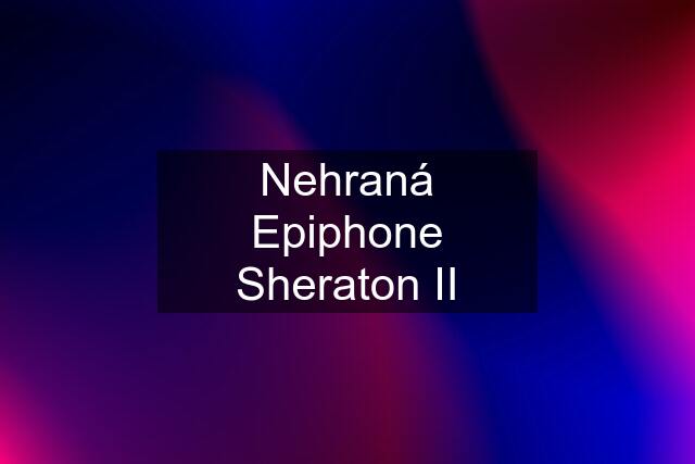 Nehraná Epiphone Sheraton II